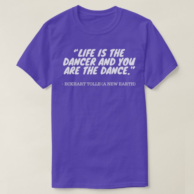 Eckhart Tolle Quote Life är dansaren och du är T Shirt (Design framsida)