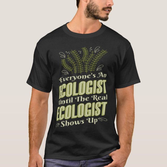 Ecologist Until Real Ecologist Shows Environment E T Shirt (Framsida)