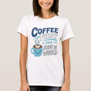 Edgy Blue KAFFE FÖRST RÄDDA VÄRLDEN Kreativ tryckt T Shirt