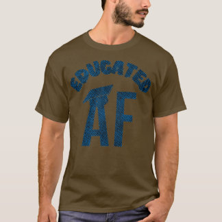 Educated AF Funny Graduation Quote Graduate 16 T Shirt