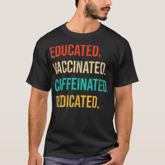 Educated Vaccinated Caffeinated Dedicated Funny N T Shirt