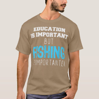 Education Is Important But Fishing Is Importanter T Shirt