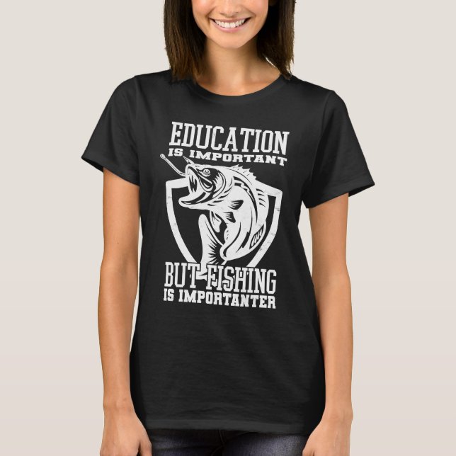 Education Is Important But Fishing Is Importanter T Shirt (Framsida)