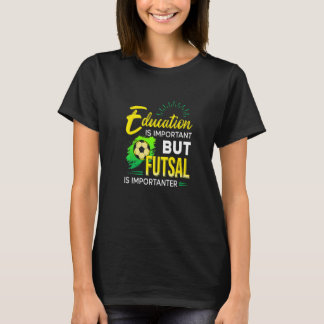 Education Is Important But Futsal Is Importanter S T Shirt