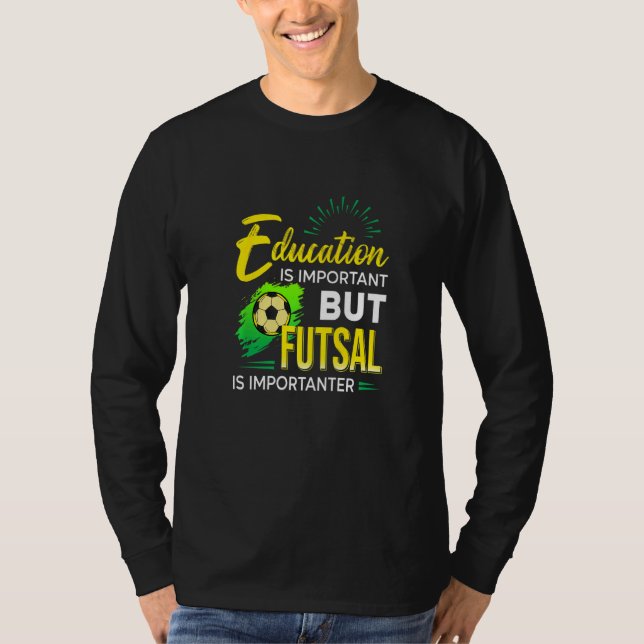Education Is Important But Futsal Is Importanter S T Shirt (Framsida)