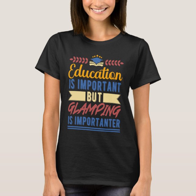 Education is Important But Glamping is Importanter T Shirt (Framsida)