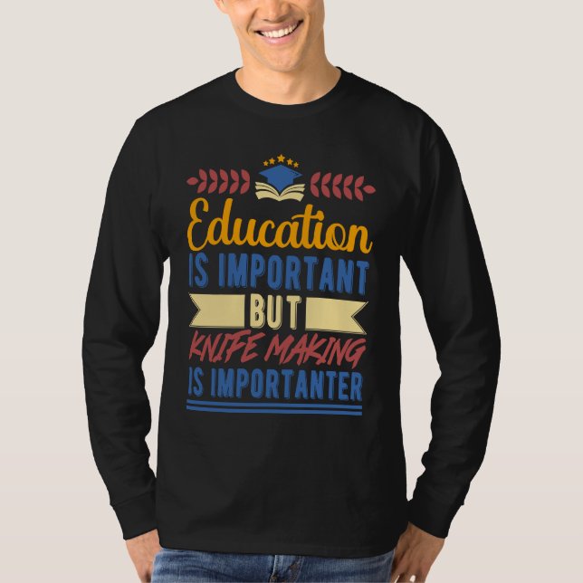 Education is Important But Knife Making is Importa T Shirt (Framsida)