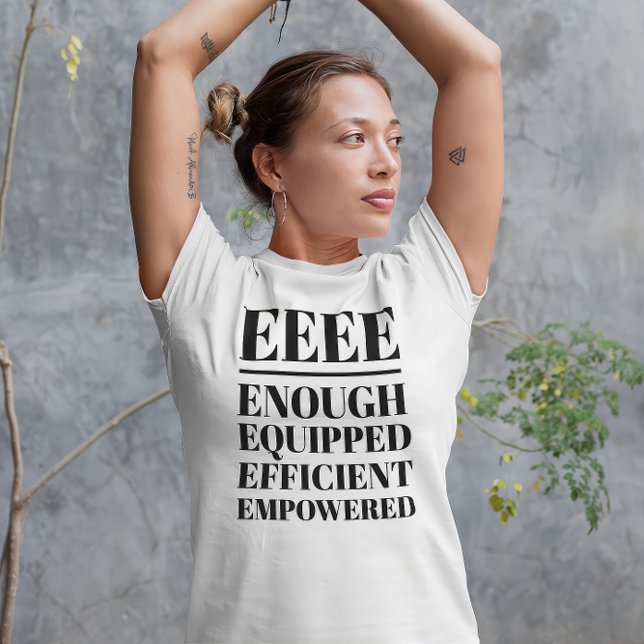EEEE - nog, utrustad, effektiv, strömsnål T Shirt (Woman wearing an "EEEE: Enough, Equipped, Efficient, Empowered" white t-shirt.)