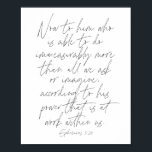 Efesier 3:20-skript poster<br><div class="desc">Nu till honom som kan göra omätligt mycket mer än allt vi ber eller föreställer oss,  enligt hans makt,  som är i arbete inom oss. -Efesier 3:20 skript</div>