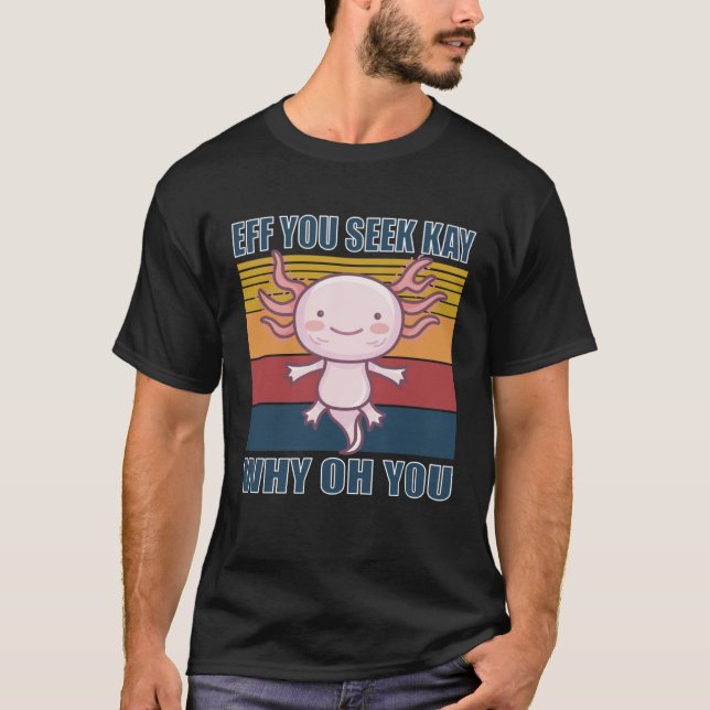 Eff you seek kay why oh you retro axolotl t shirt (Framsida)