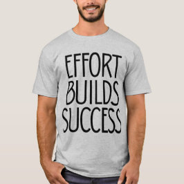 Effort Builds Success – Hard Work Mindset T Shirt