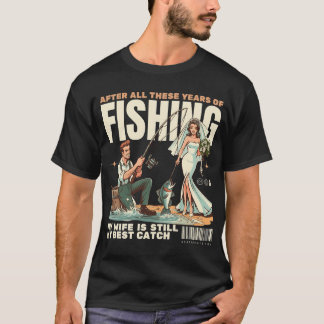 Efter alla dessa år av fiske, är min fru fortfaran t shirt