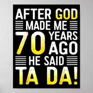 Efter att Gud skapade mig för 70 år sedan sa han T Poster