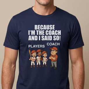 Eftersom jag är tränaren och jag sa det! t shirt