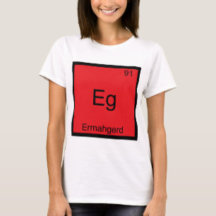 Eg - Ermahgerd Roligt Meme Element Kemi T-Shirt