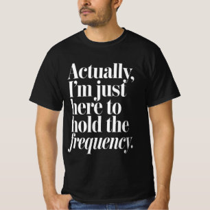 Egentligen Är Jag Bara Här För Att Hålla Frekvense T Shirt