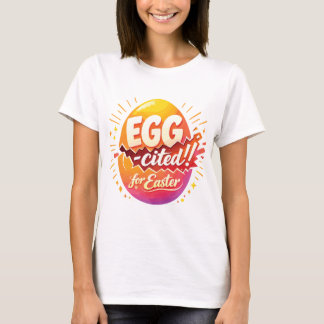 Egg-cited for Easter T Shirt