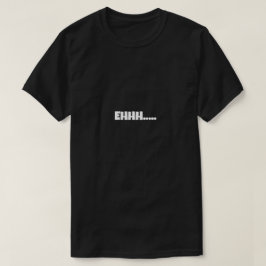 EHHH Funny Meme T Shirt