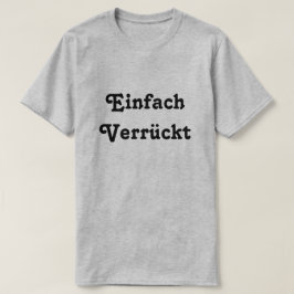 Einfach Verrückt, Just Crazy på tyska T Shirt