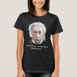 Einstein- Violin Player, Ladies Man, Daydreamer T Shirt