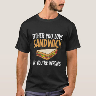 Either You Love Sandwich Or You Are Wrong Sandwich T Shirt