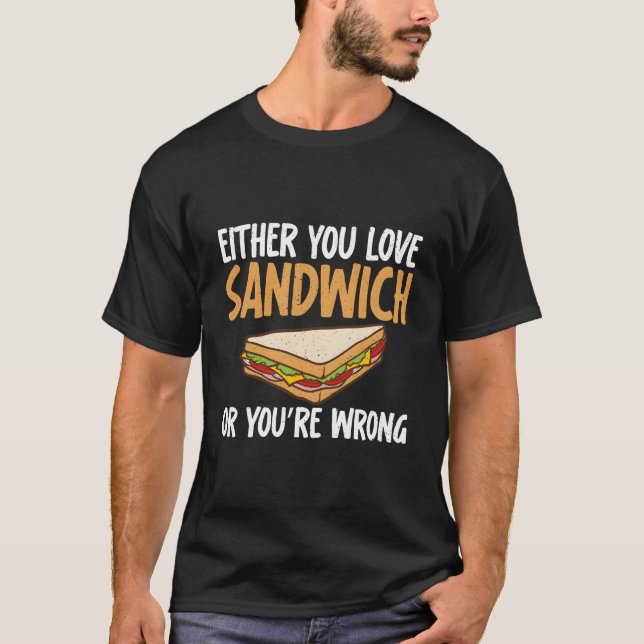 Either You Love Sandwich Or You Are Wrong Sandwich T Shirt (Framsida)