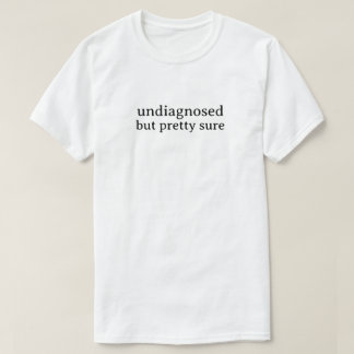 Ej diagnostiserad men ganska säker t shirt