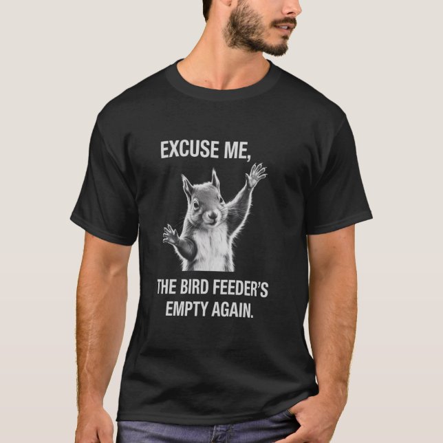 Ekorre Ursäkta mig, fågelmataren är tom igen  T Shirt (Framsida)
