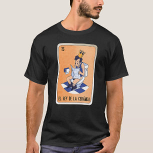El Rey De La Cerámica Mexican Slang Lottery Bingo T Shirt
