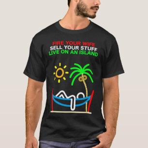 Elda din fru, sälja din Saker, bo på en ö T Shirt