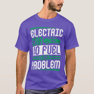 Electric Car No Fuel No Problem EV Driver Electric T Shirt