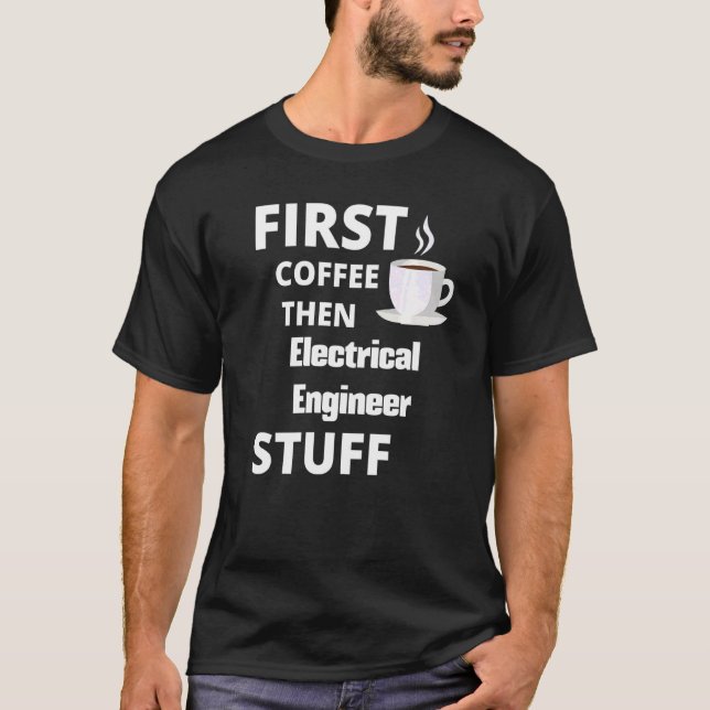 Electrical Ingenjör First Coffee och Saker T Shirt (Framsida)