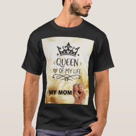 Elegant Queen of my Life-my mom  T Shirt