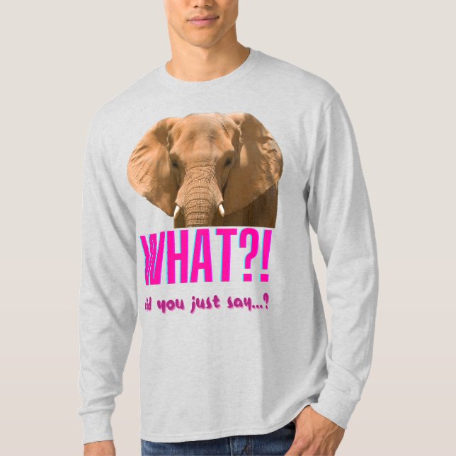 Elephant What Did You Just Say? T Shirt (Framsida)