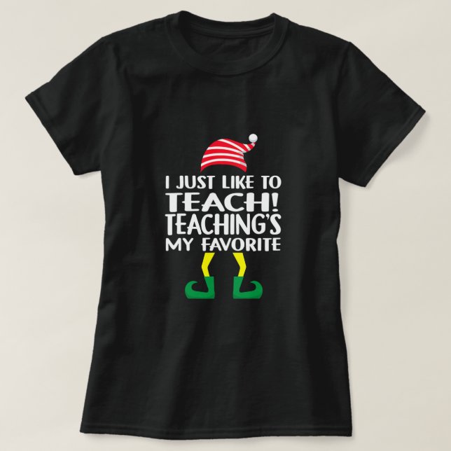 Elf Xmas I Just Like To Teach Teaching's My Favori T Shirt (Design framsida)