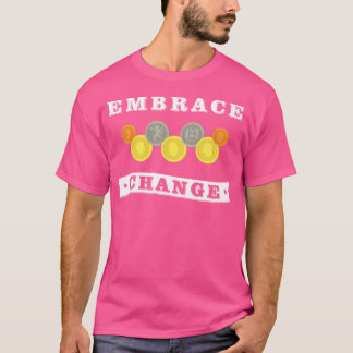 Embrace Change Coin Collecting Numistatist T Shirt