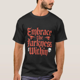 Embrace the darkness within  t shirt
