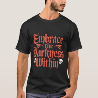 Embrace the darkness within  t shirt