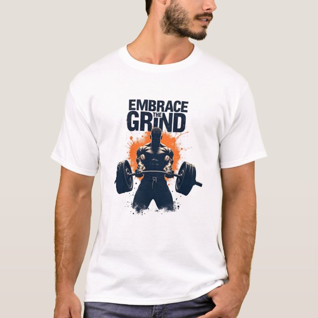 Embrace the Grind - Bodybuilding Gym Motivation T Shirt (Framsida)