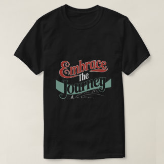 Embrace the Journey T Shirt