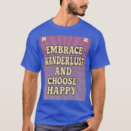 Embrace Wanderlust and Choose Happy T Shirt