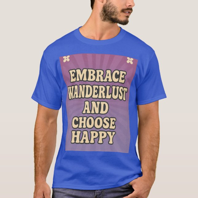 Embrace Wanderlust and Choose Happy T Shirt (Framsida)