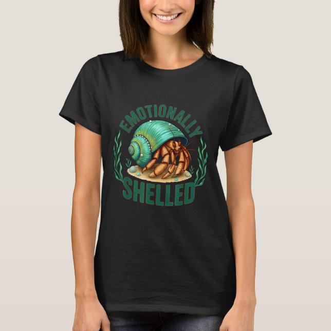 Emotionally Shelled Funny Hermit Crab Humor Quote  T Shirt (Framsida)