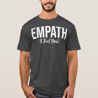 Empath I Feel You Gift for Empathetic Person T Shirt