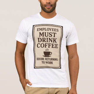 Employees Must Drink Coffee T Shirt
