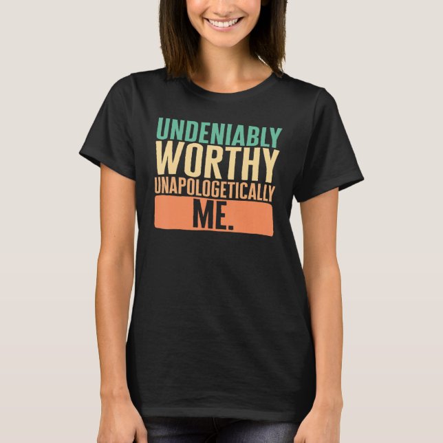 Empowerment Undeniably Worthy Unapologetically Me  T Shirt (Framsida)