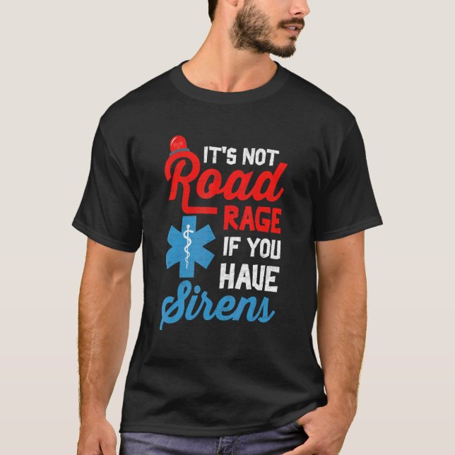 EMT Paramedic It's Not Road Rage If You Have Siren T Shirt (Framsida)
