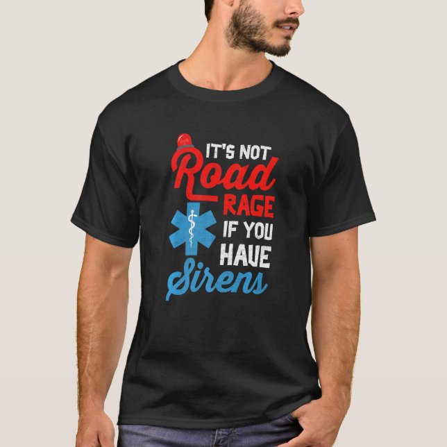 EMT Paramedic It's Not Road Rage If You Have Siren T Shirt (Framsida)
