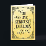 En allvarligt Fabulous Friend Birthday Kort<br><div class="desc">En vän vet hur mycket du beundrar dem med den här eleganten som innehåller budskapet "Du är en väldigt fantastisk vän". Design visas i bakgrunden för den texturerade gulten med vintagen ram. Inuti kan du anpassa dig med ett valfritt meddelande, men med den här platshållartexten: "Du är en riktig fantastisk...</div>