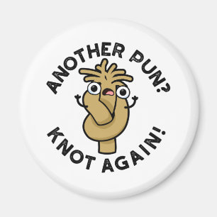 En annan Pun? Knot Recny Funny Pun Magnet